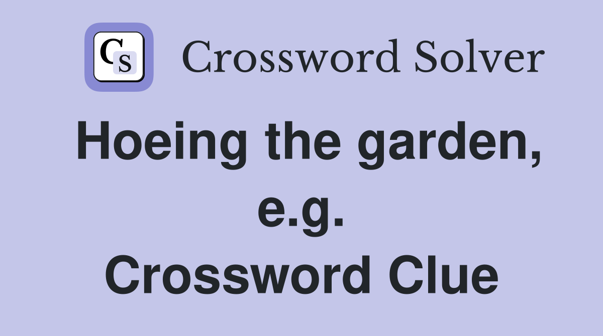 Hoeing the garden, e.g. Crossword Clue
