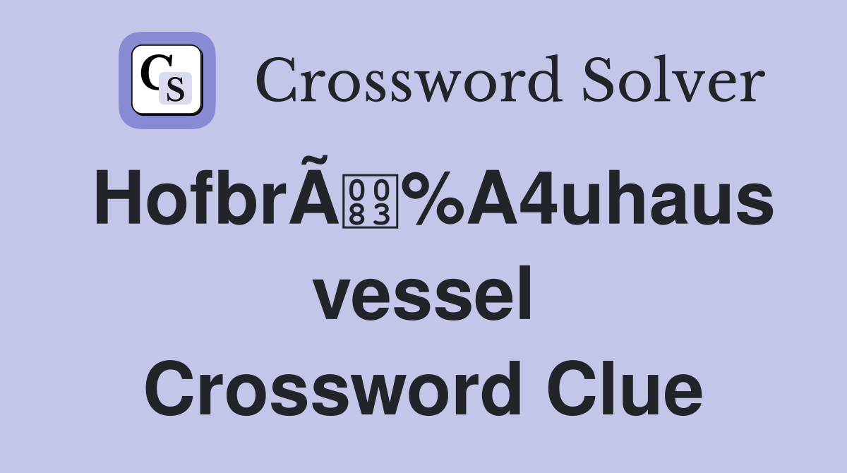 HofbrÃ%A4uhaus vessel Crossword Clue