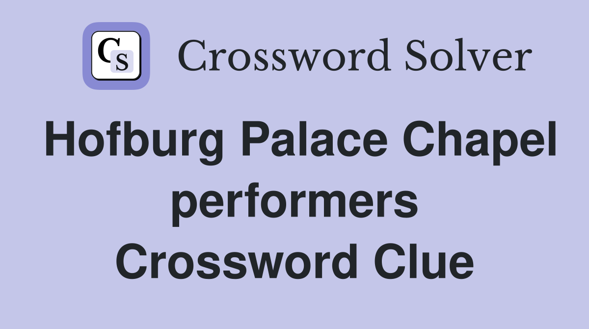 Hofburg Palace Chapel performers Crossword Clue