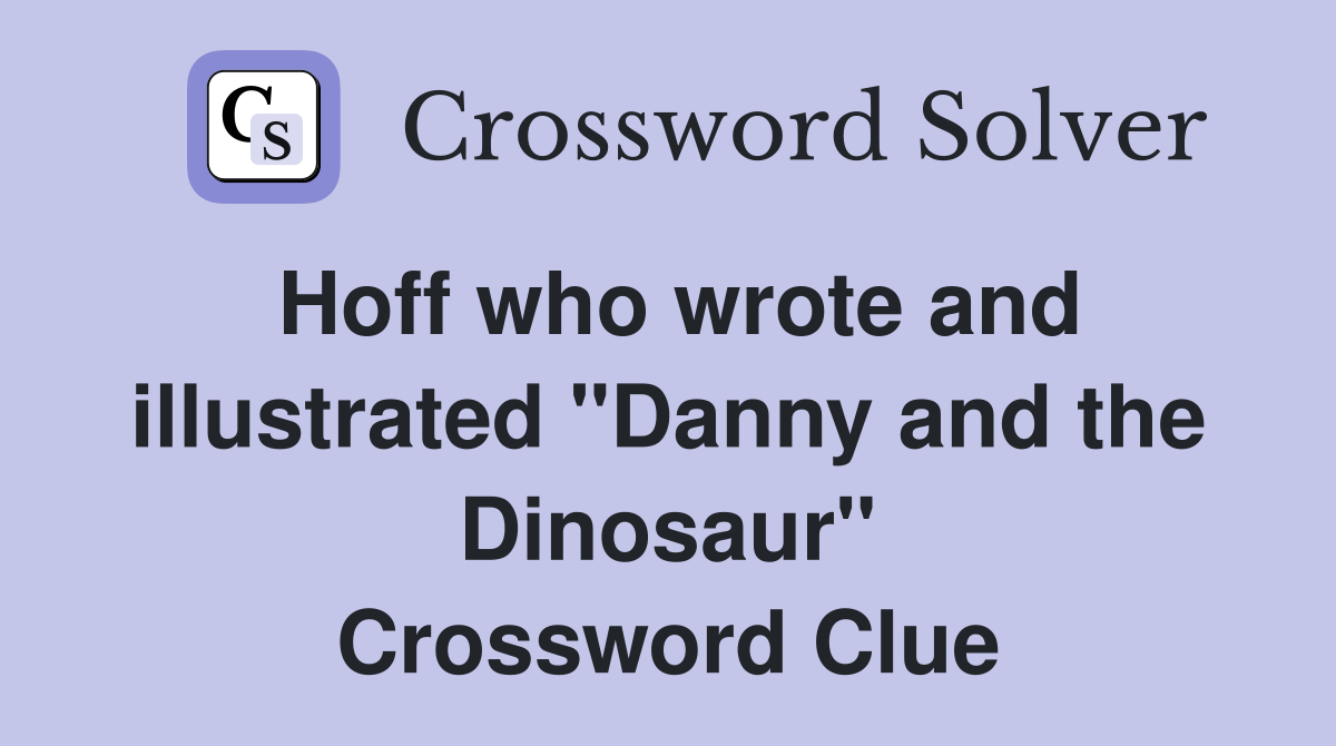 Hoff who wrote and illustrated "Danny and the Dinosaur" Crossword Clue