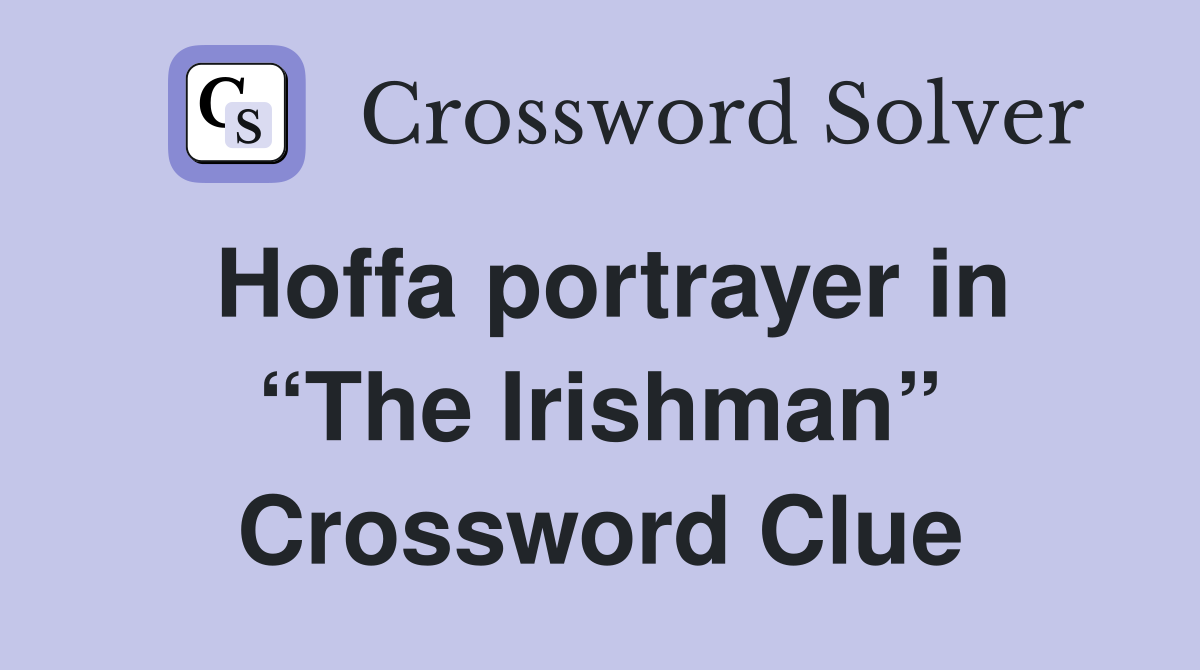 Hoffa portrayer in “The Irishman” Crossword Clue
