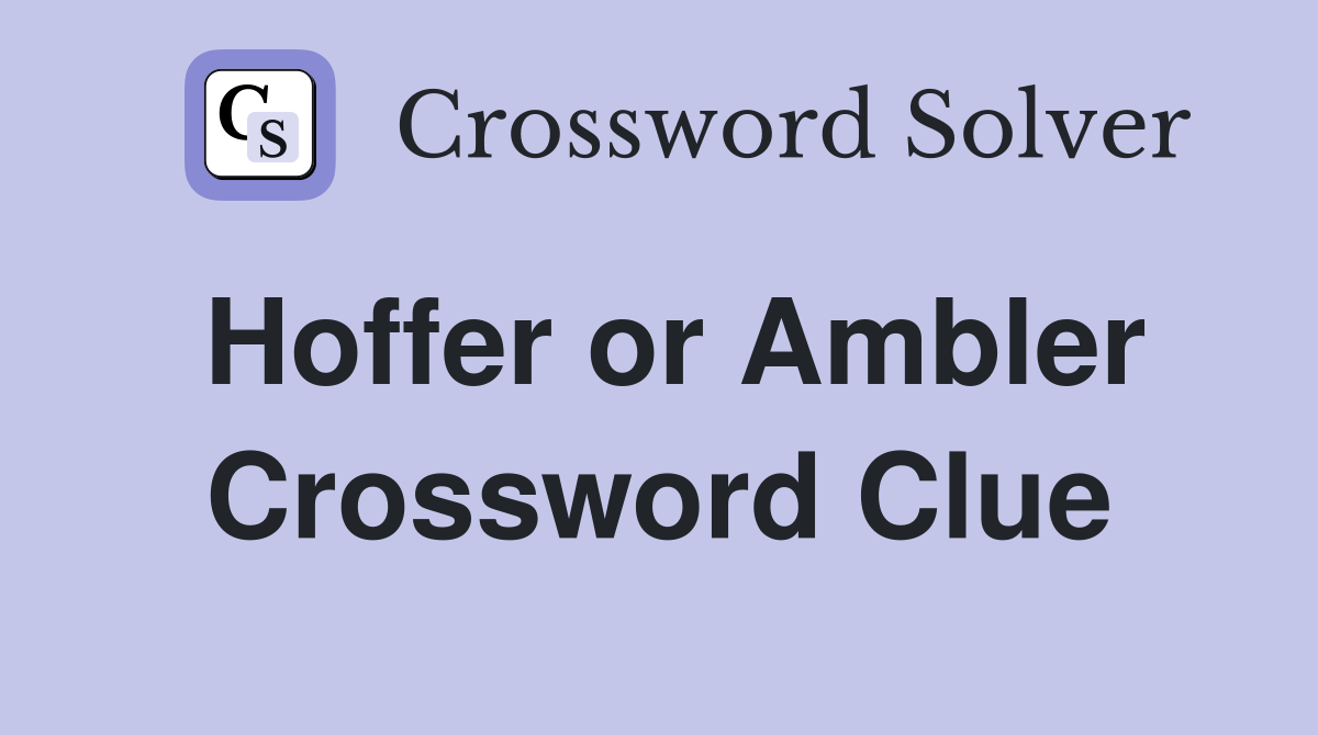 Hoffer or Ambler Crossword Clue