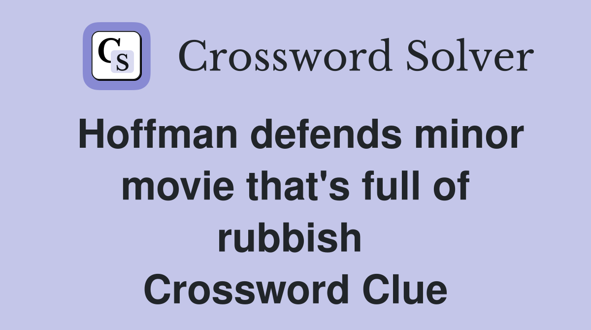 Hoffman defends minor movie that's full of rubbish  Crossword Clue