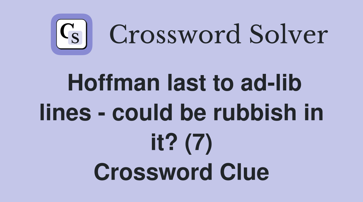 Hoffman last to ad-lib lines - could be rubbish in it? (7) Crossword Clue