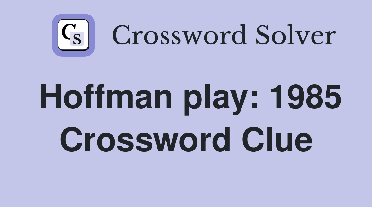 Hoffman play: 1985 Crossword Clue