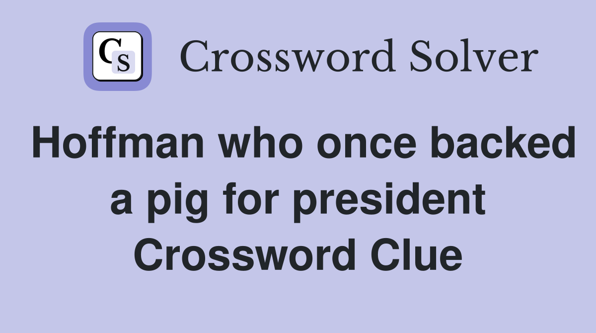 Hoffman who once backed a pig for president Crossword Clue
