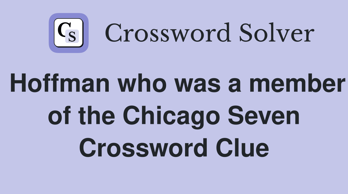 Hoffman who was a member of the Chicago Seven Crossword Clue