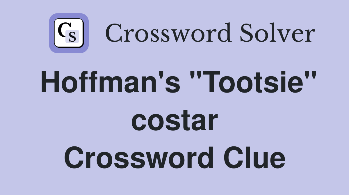 Hoffman's "Tootsie" costar Crossword Clue
