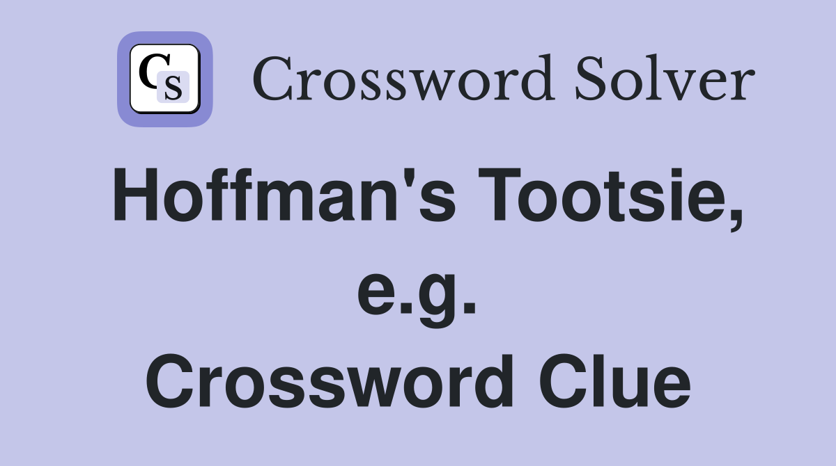 Hoffman's Tootsie, e.g. Crossword Clue