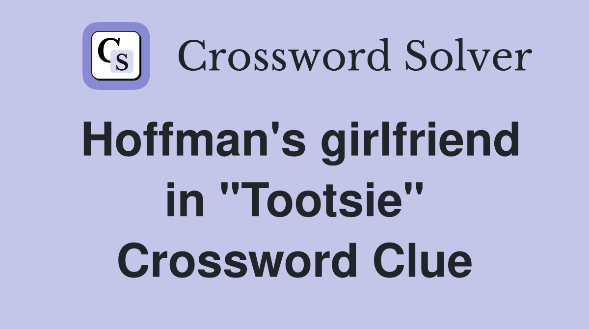Hoffman's girlfriend in "Tootsie" Crossword Clue