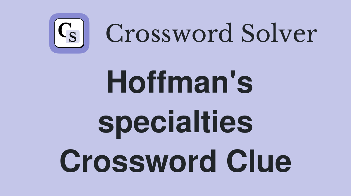 Hoffman's specialties Crossword Clue