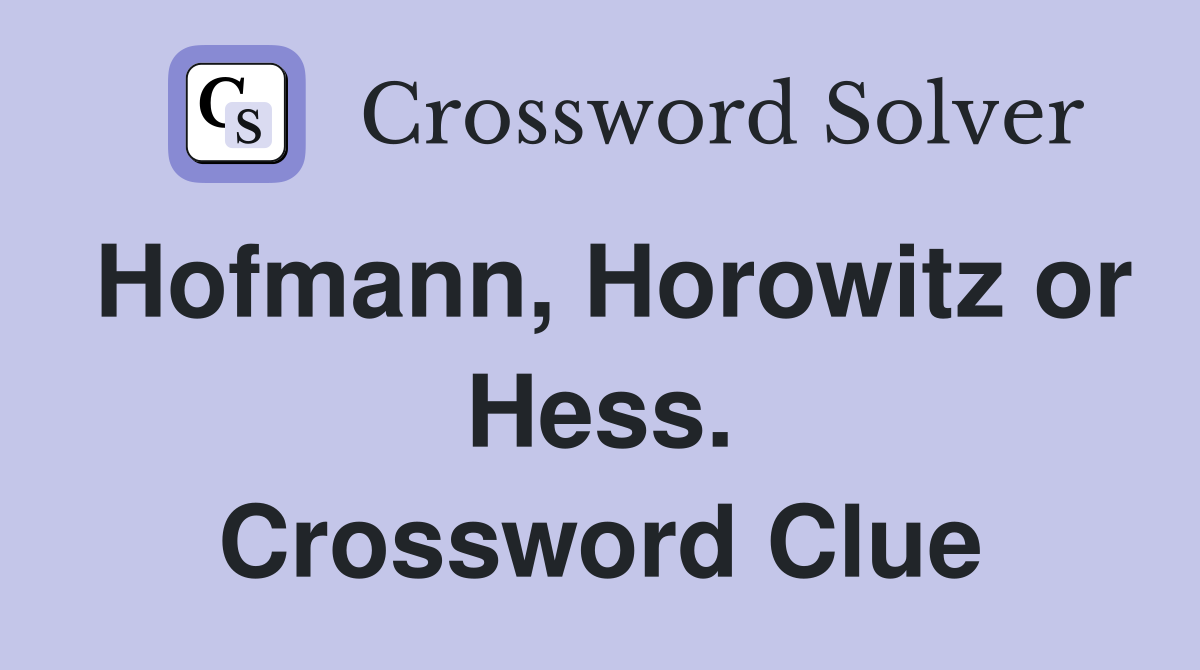 Hofmann, Horowitz or Hess. Crossword Clue