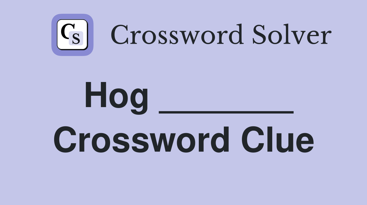 Hog _______ Crossword Clue