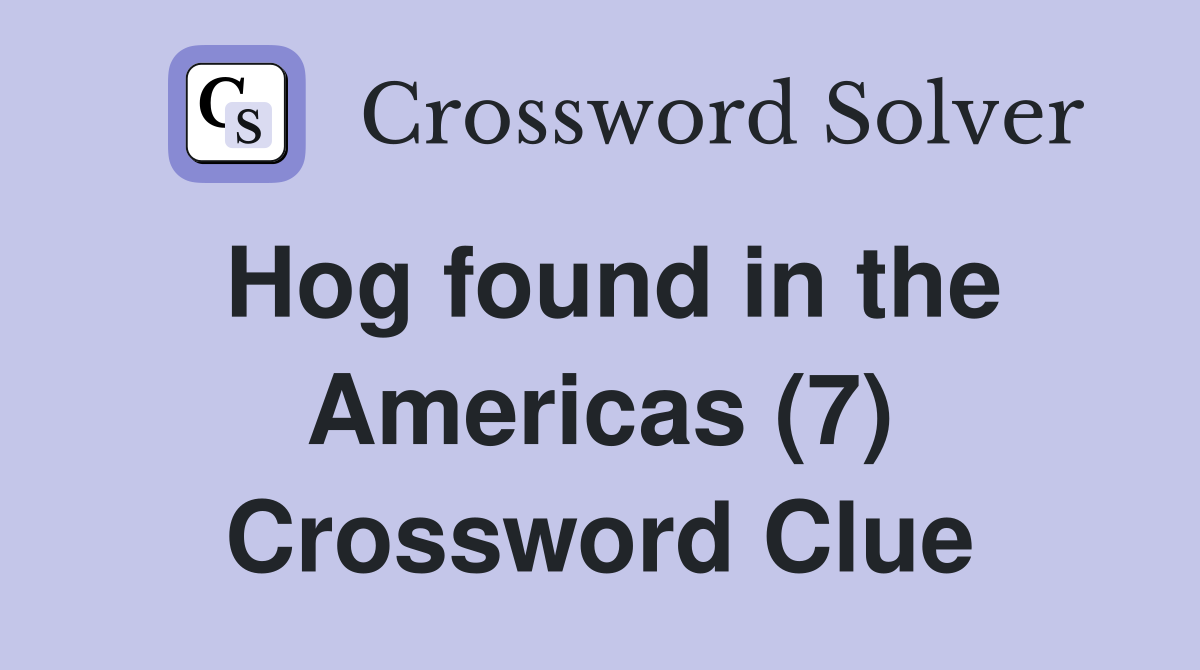 Hog found in the Americas (7) Crossword Clue