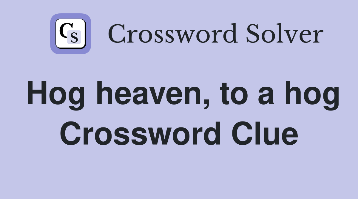 Hog heaven, to a hog Crossword Clue