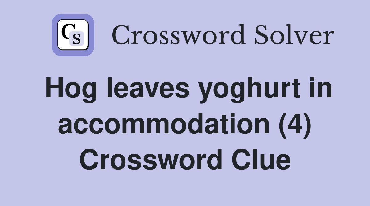 Hog leaves yoghurt in accommodation (4) Crossword Clue