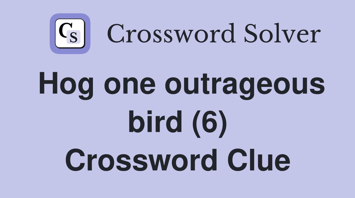 Hog one outrageous bird (6) Crossword Clue