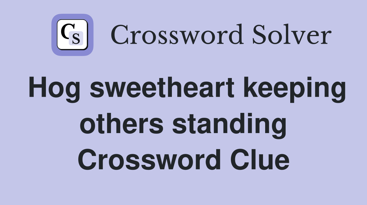 Hog sweetheart keeping others standing Crossword Clue