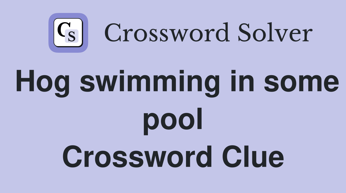 Hog swimming in some pool Crossword Clue