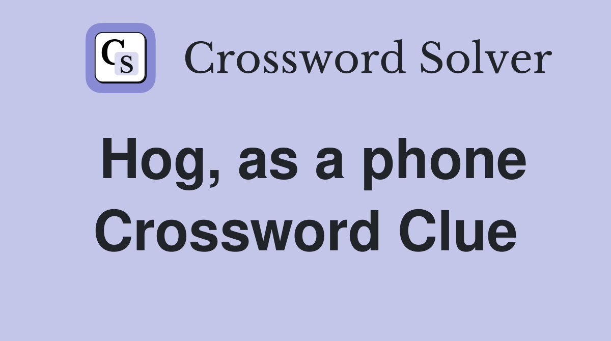 Hog, as a phone Crossword Clue