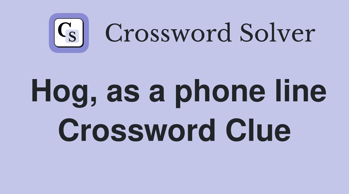 Hog, as a phone line Crossword Clue