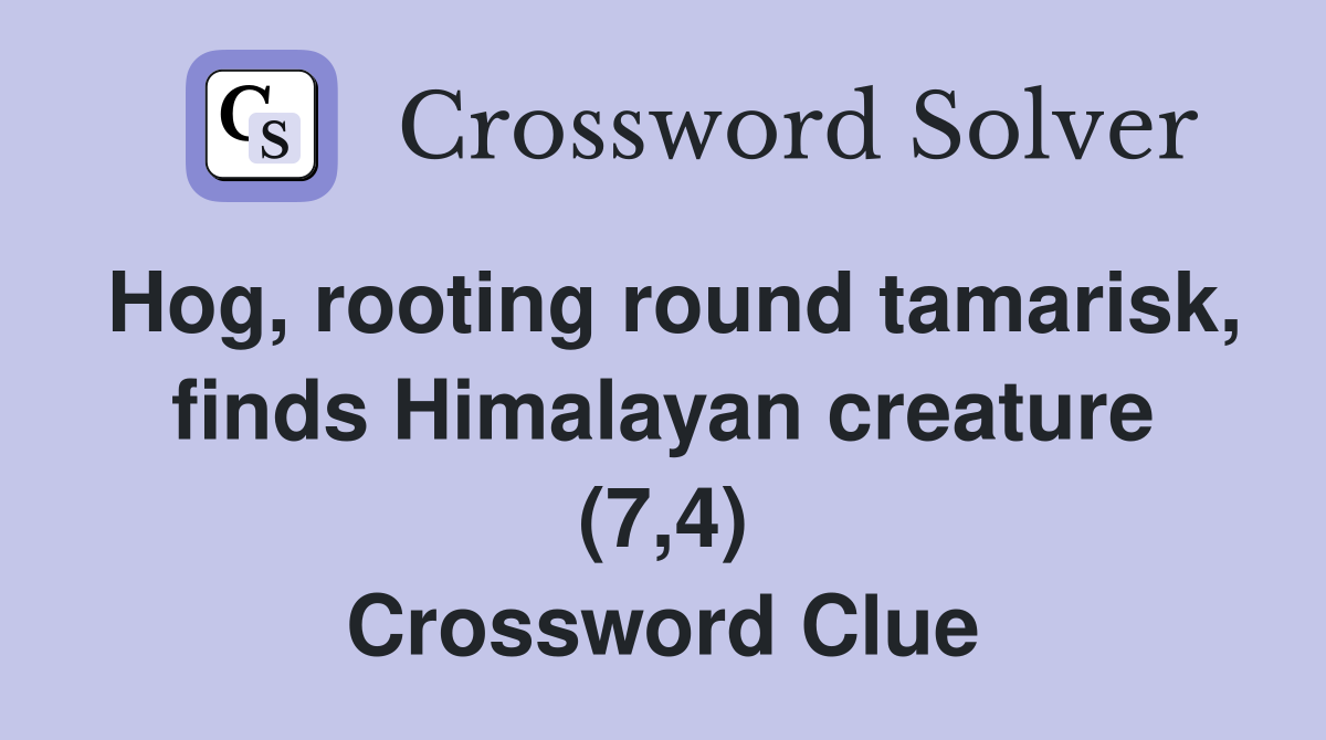 Hog, rooting round tamarisk, finds Himalayan creature (7,4) Crossword Clue