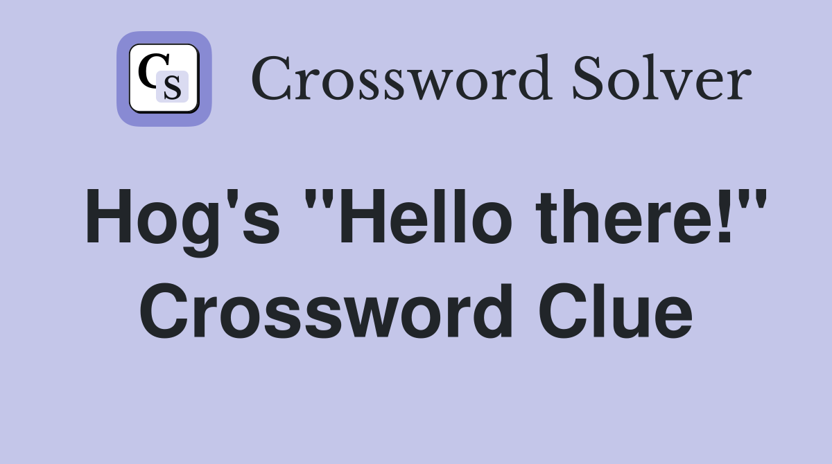 Hog's "Hello there!" Crossword Clue