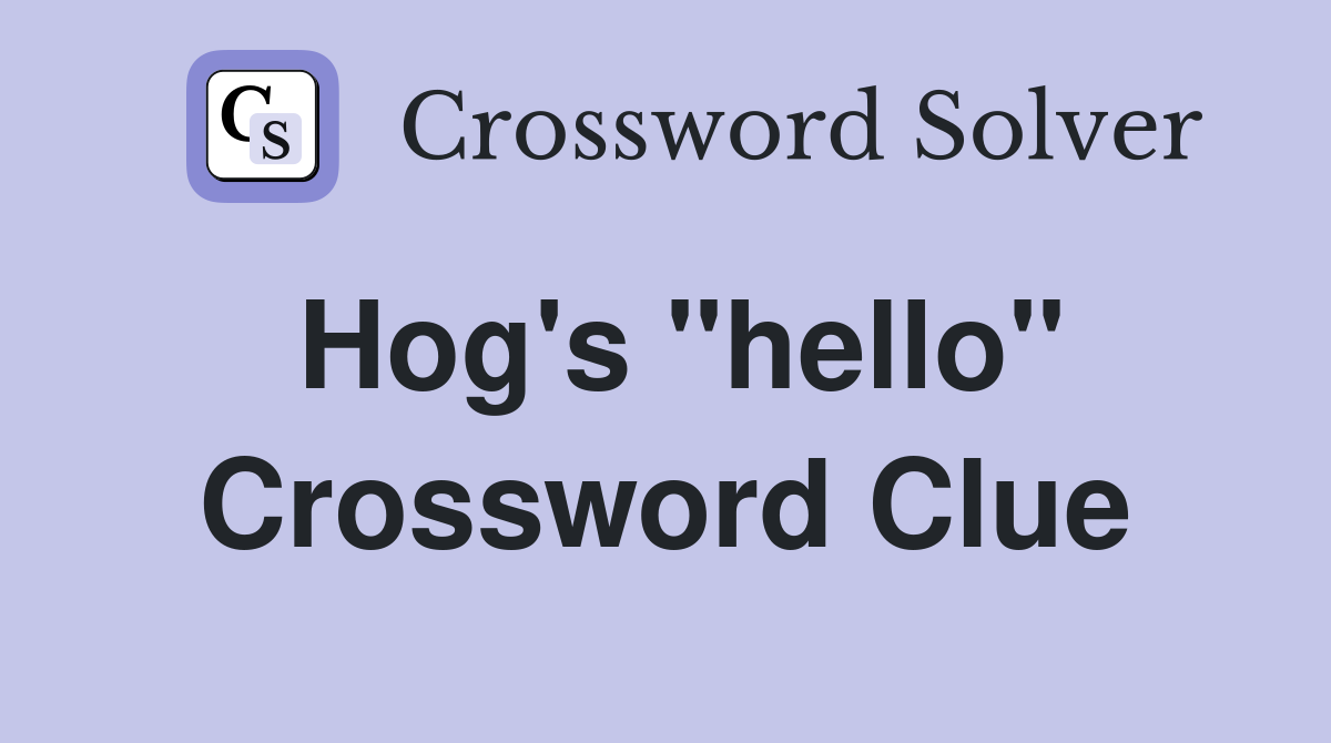 Hog's "hello" Crossword Clue