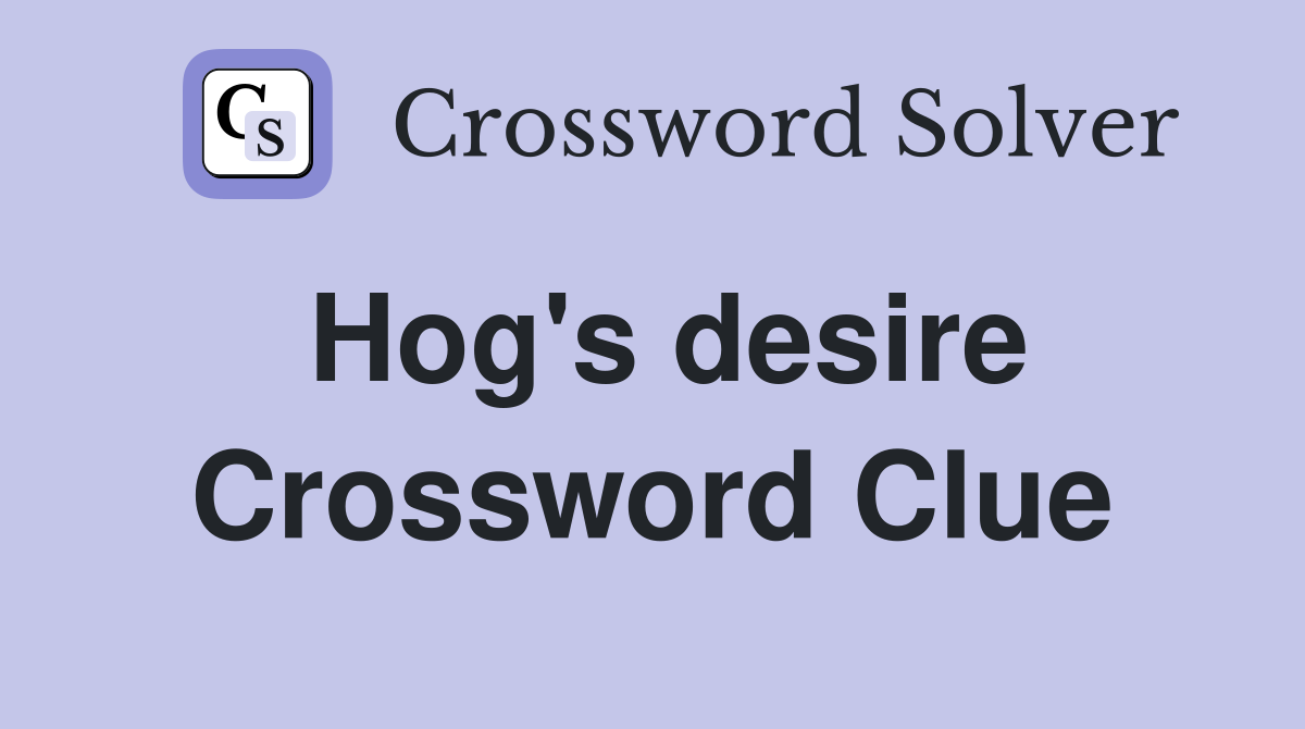 Hog's desire Crossword Clue