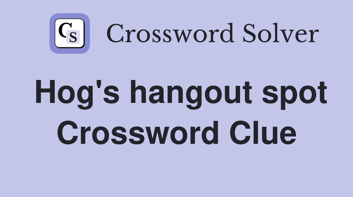 Hog's hangout spot Crossword Clue