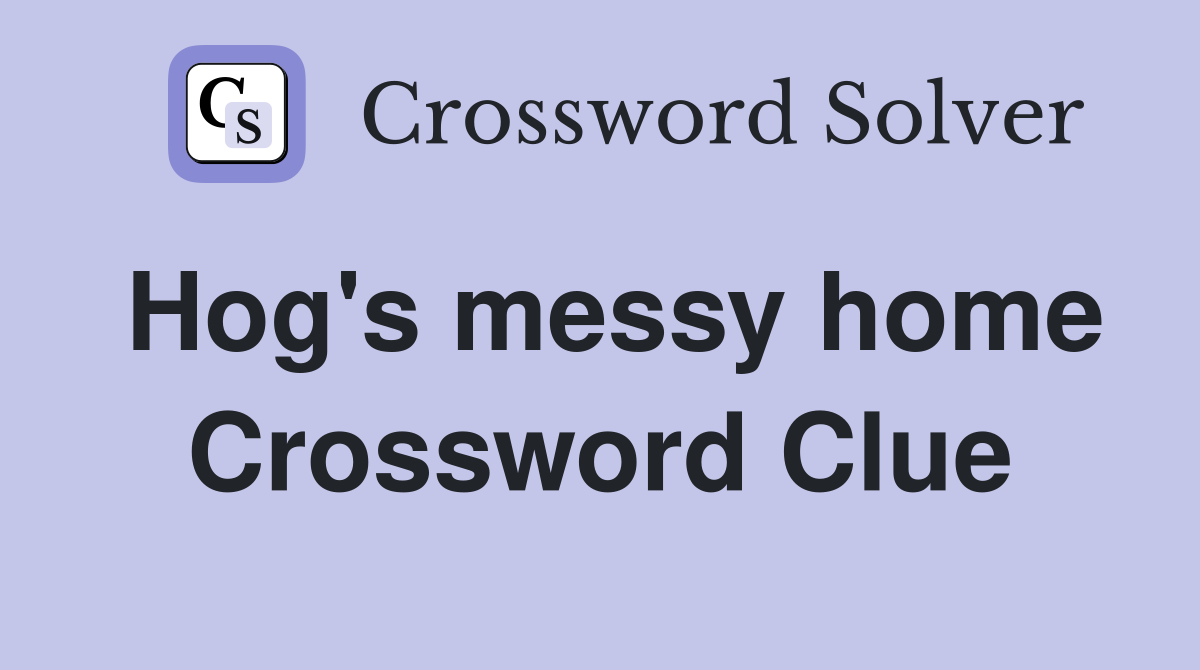 Hog's messy home Crossword Clue