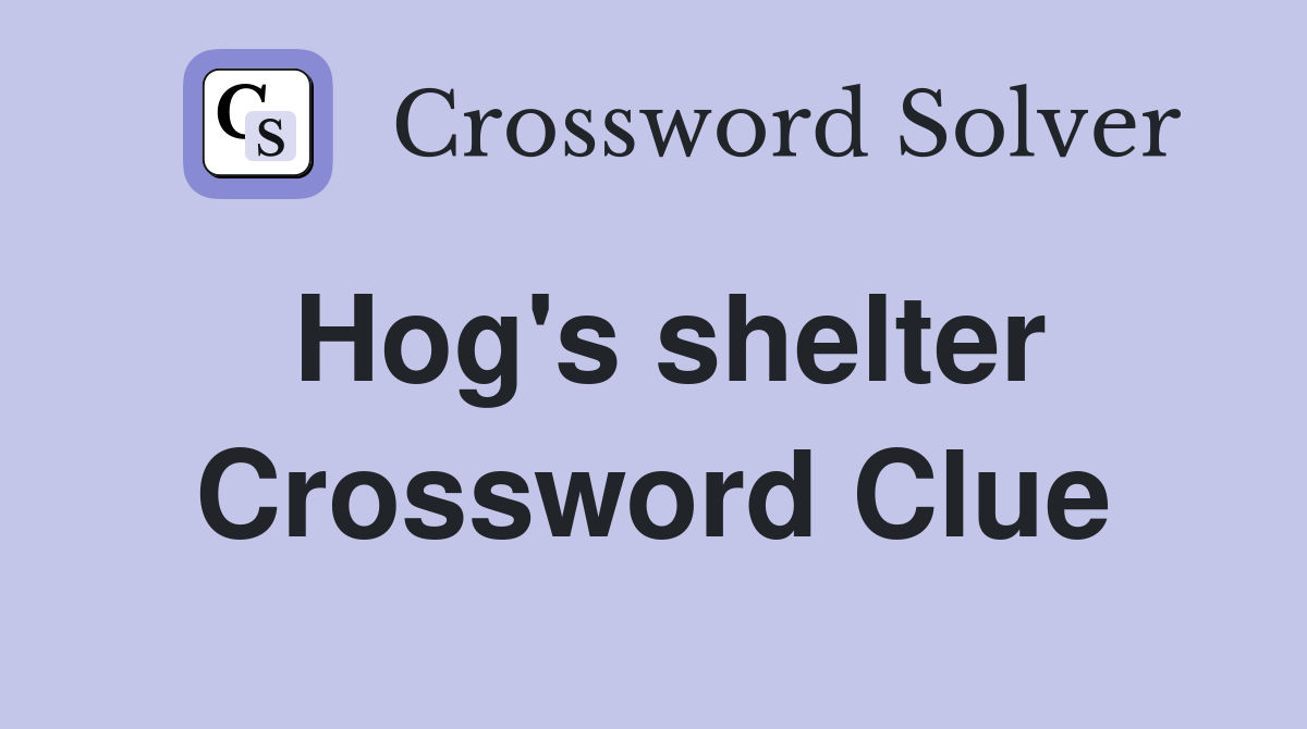Hog's shelter Crossword Clue