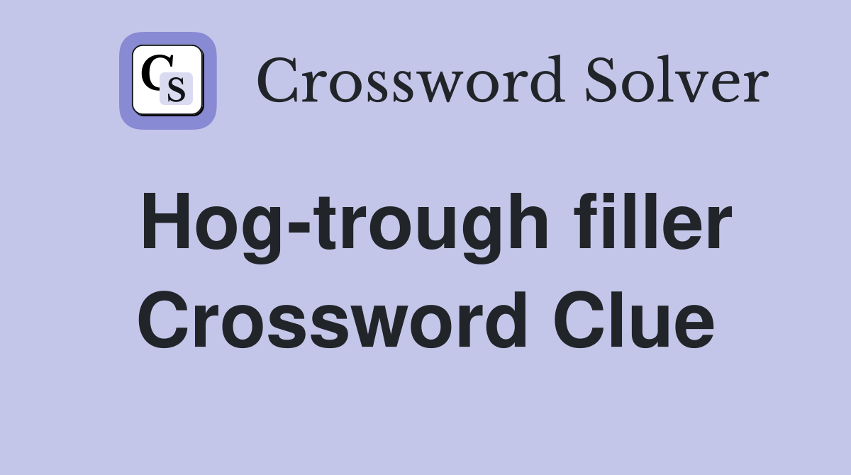 Hog-trough filler Crossword Clue