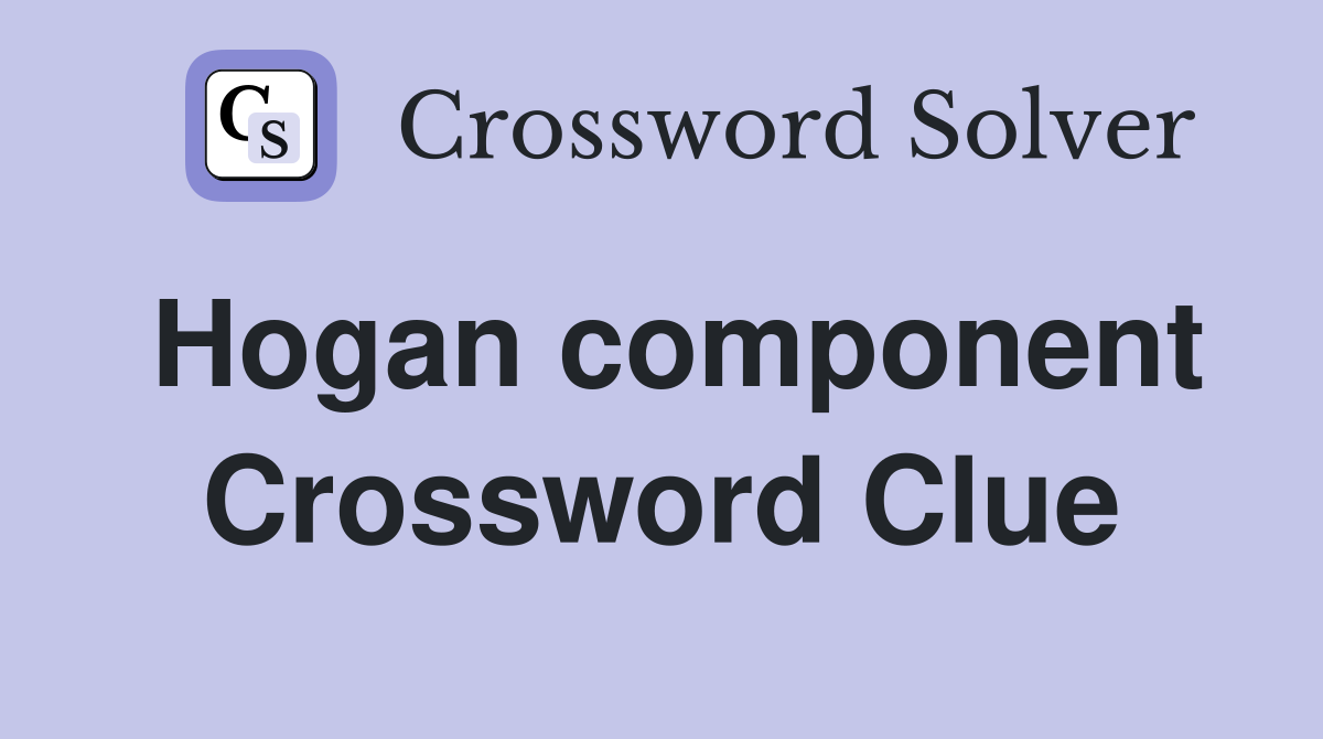 Hogan component Crossword Clue