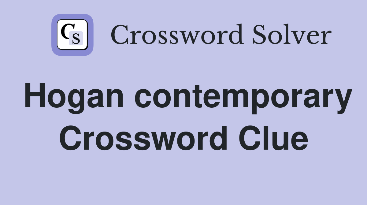 Hogan contemporary Crossword Clue