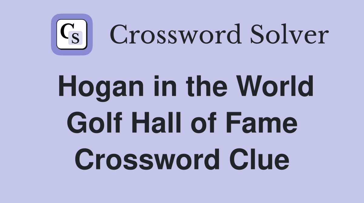Hogan in the World Golf Hall of Fame Crossword Clue