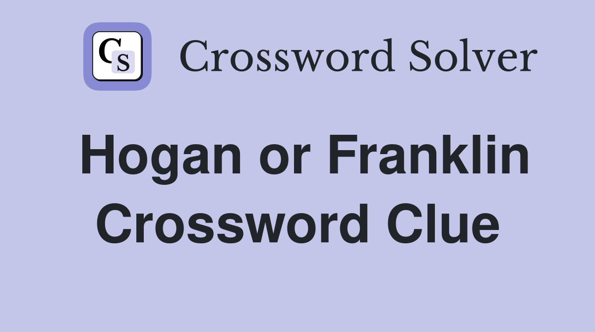 Hogan or Franklin Crossword Clue