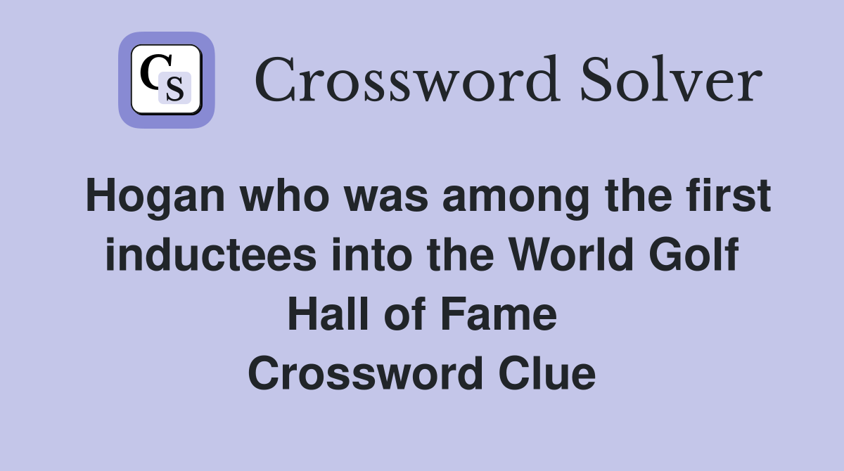 Hogan who was among the first inductees into the World Golf Hall of Fame Crossword Clue
