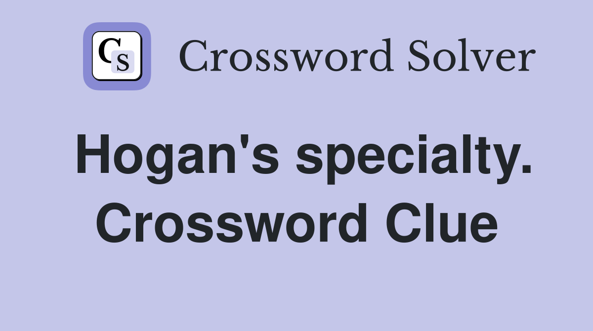 Hogan's specialty. Crossword Clue