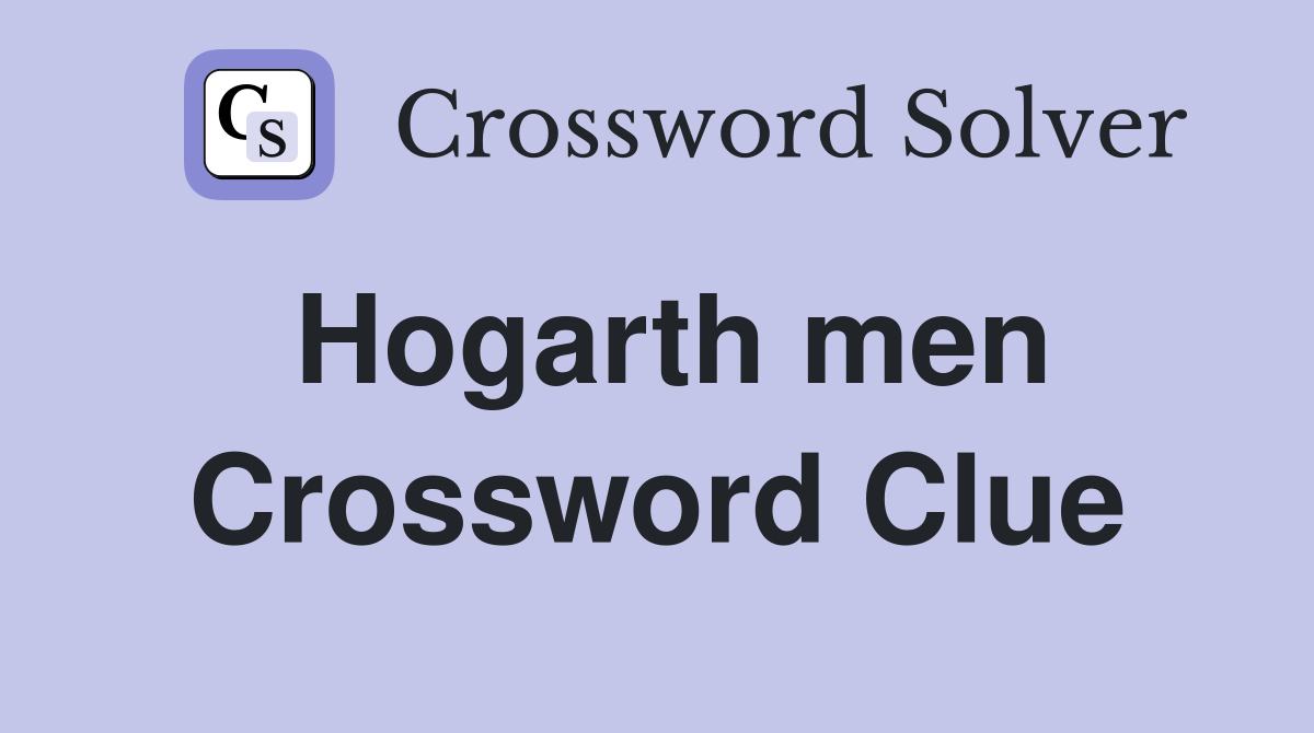 Hogarth men Crossword Clue