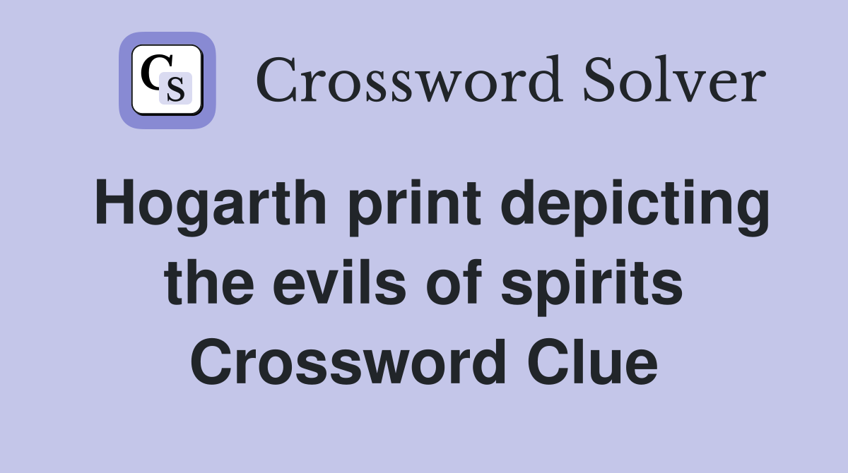 Hogarth print depicting the evils of spirits Crossword Clue