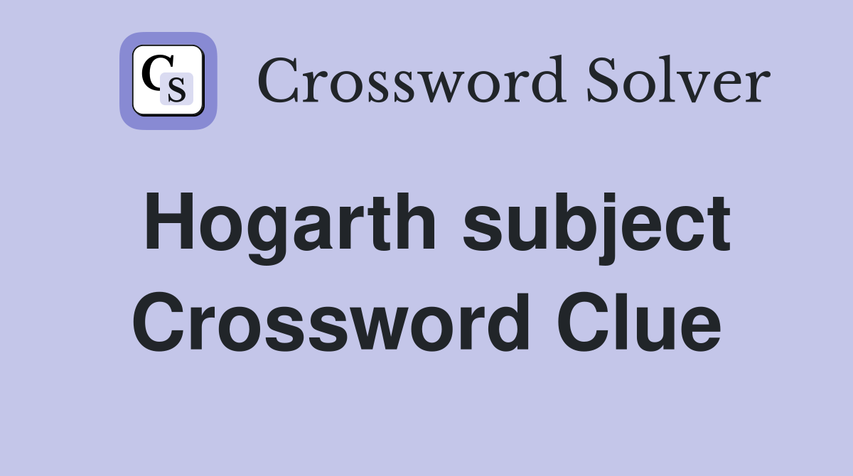 Hogarth subject Crossword Clue
