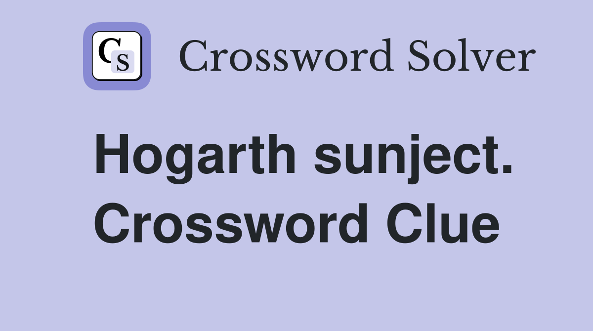 Hogarth sunject. Crossword Clue
