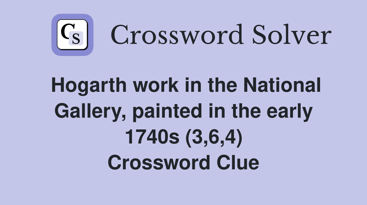 Hogarth work in the National Gallery, painted in the early 1740s (3,6,4) Crossword Clue