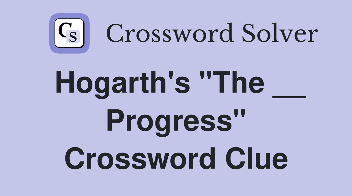 Hogarth's "The __ Progress" Crossword Clue
