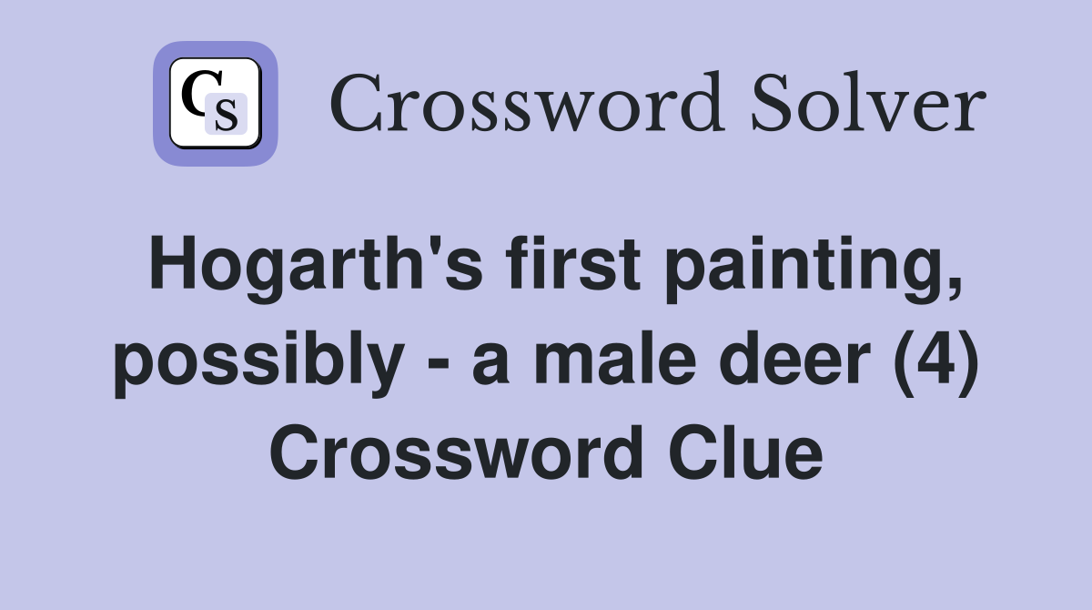 Hogarth's first painting, possibly - a male deer (4) Crossword Clue