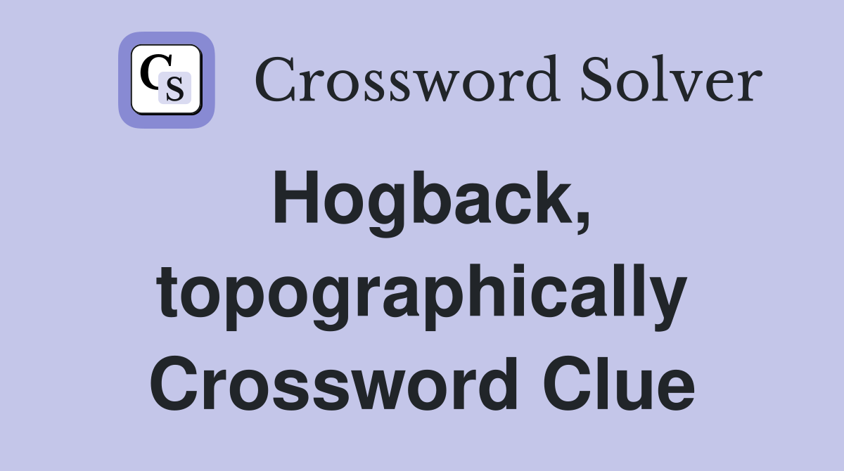 Hogback, topographically Crossword Clue