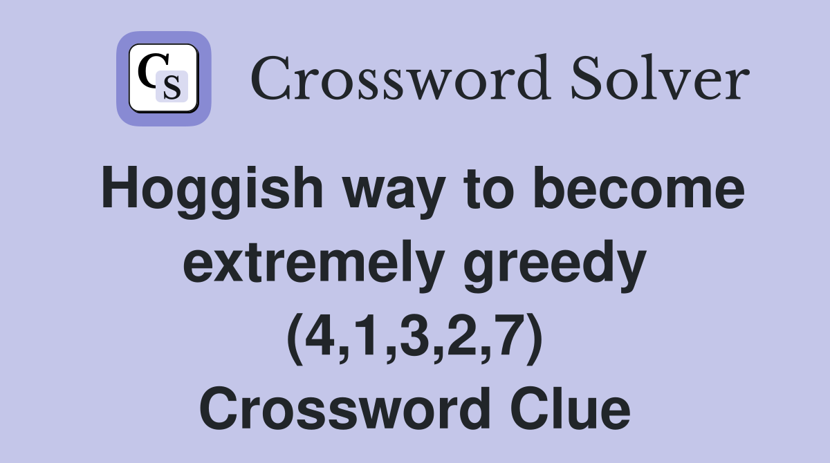 Hoggish way to become extremely greedy (4,1,3,2,7) Crossword Clue