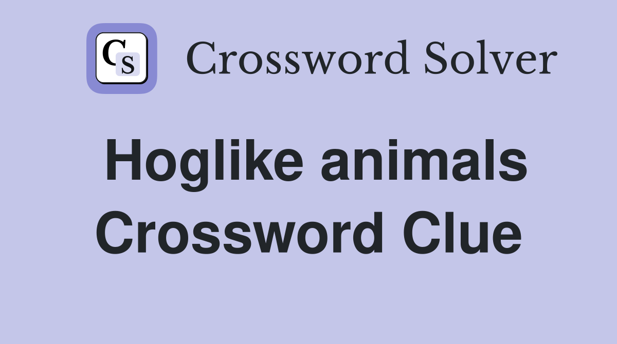 Hoglike animals Crossword Clue