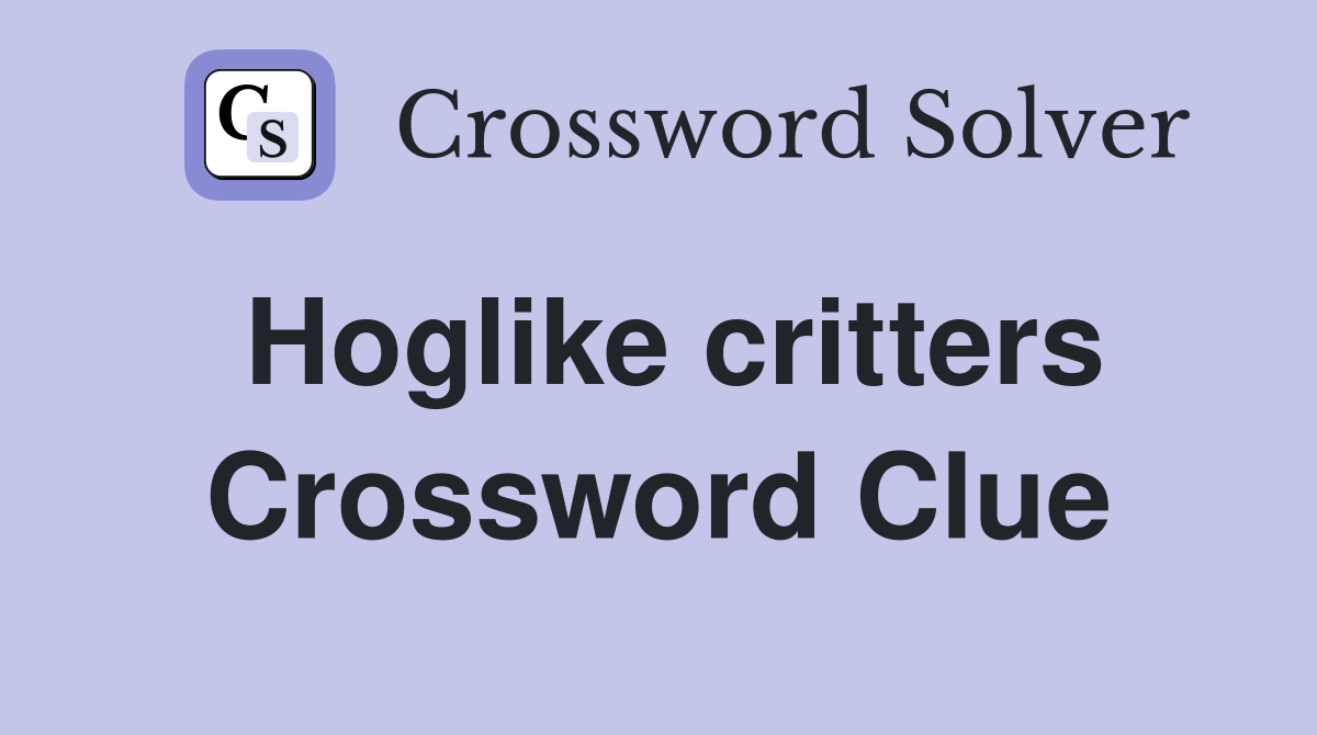 Hoglike critters Crossword Clue